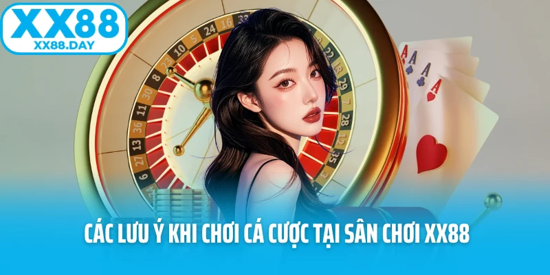 Các lưu ý khi chơi cá cược tại sân chơi XX88 Các lưu ý khi chơi cá cược tại sân chơi XX88