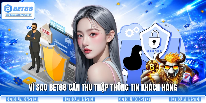 Vì sao BET88 cần thu thập thông tin khách hàng